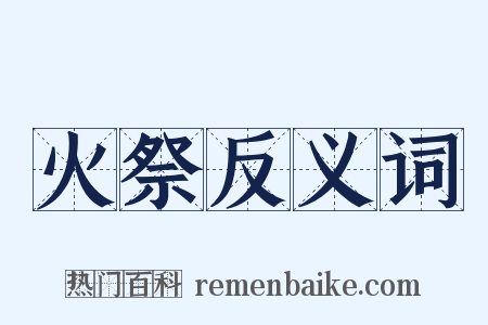 火祭反义词是什么意思的图片